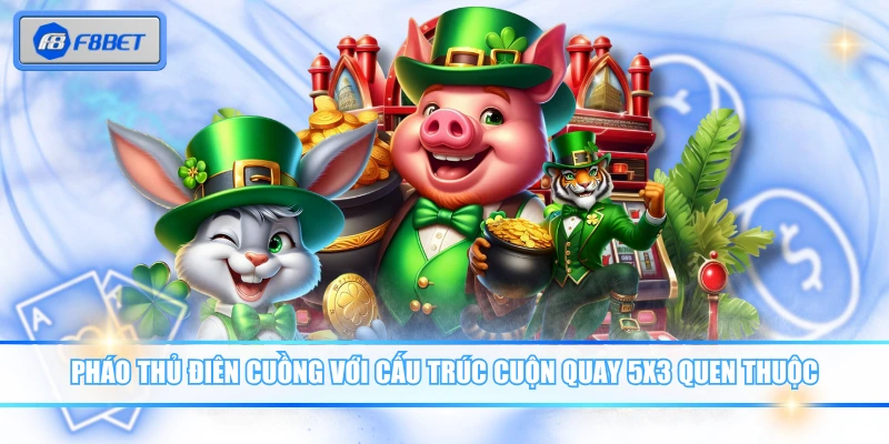 Pháo Thủ Điên Cuồng với cấu trúc cuộn quay 5x3 quen thuộc